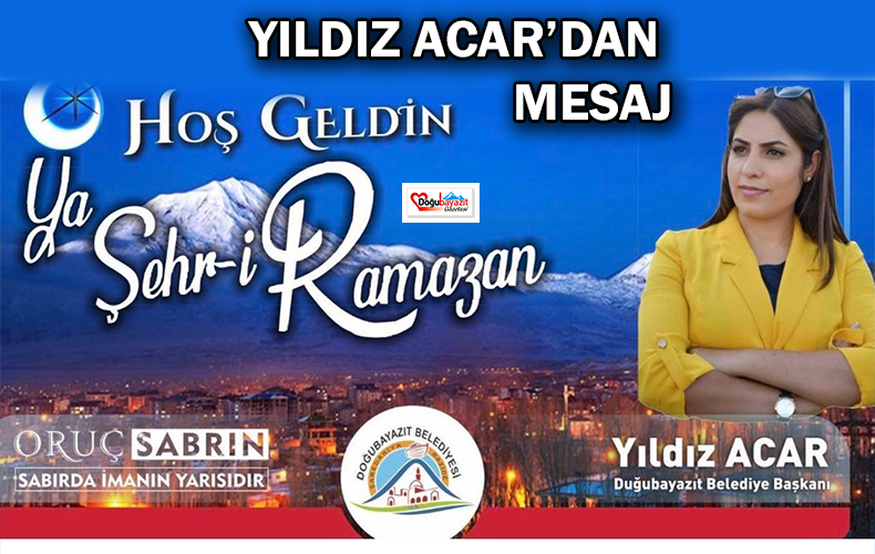  Doğubayazıt Belediye başkanı Yıldız Acar, Ramazan ayı ile ilgili mesaj yayınladı.