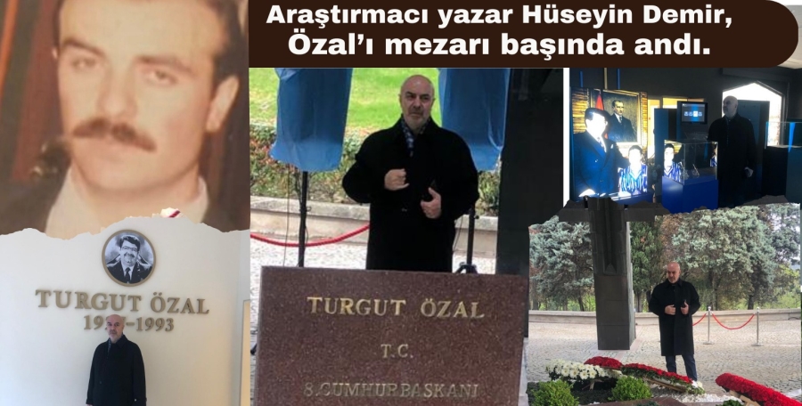 Araştırmacı yazar Hüseyin Demir, Özal’ı mezarı başında andı. 