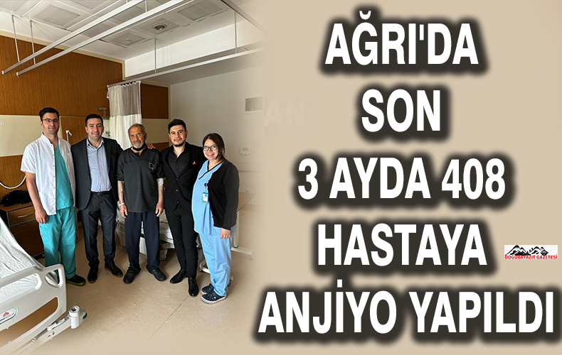 Ağrı İbrahim Çeçen Üniversitesi Eğitim ve Araştırma Hastanesinde son 3 ayda 408 hastaya anjiyo tedavisi uygulandı.