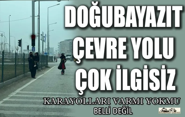 DOĞUBAYAZIT ÇEVRE YOLU TEHLİKE DOLU.