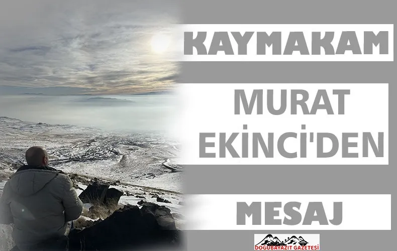 DOĞUBAYAZIT KAYMAKAMI MURAT EKİNCİ’DEN YENİ YIL MESAJI