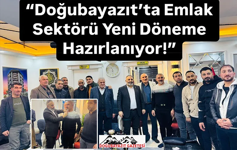 DOĞUBAYAZIT’TA EMLAKÇILIK SEKTÖRÜNDE YENİ DÖNEM BAŞLIYOR