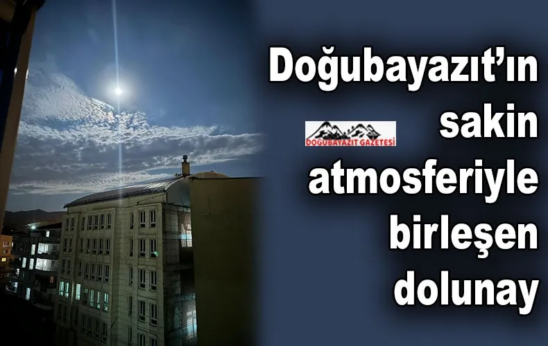 DOĞUBAYAZIT’TA DOLUNAY 