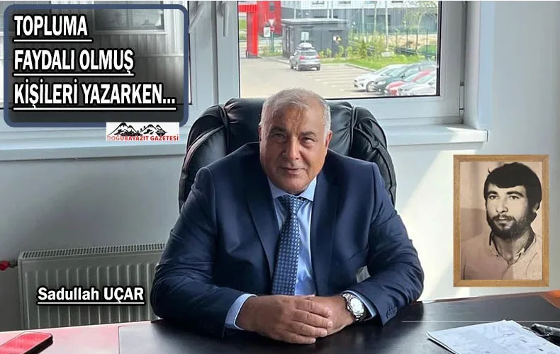 SADULLAH UÇAR İLE DOĞUBAYAZIT’TAN DÜNDEN BUGÜNE…