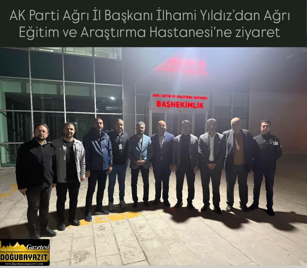 AK Parti Ağrı İl Başkanı İlhami Yıldız’dan Ağrı Eğitim ve Araştırma Hastanesi