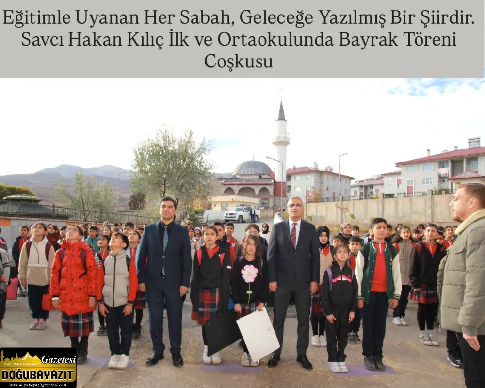 Eğitimle Uyanan Her Sabah, Geleceğe Yazılmış Bir Şiirdir. Savcı Hakan Kılıç İlk ve Ortaokulunda Bayrak Töreni Coşkusu