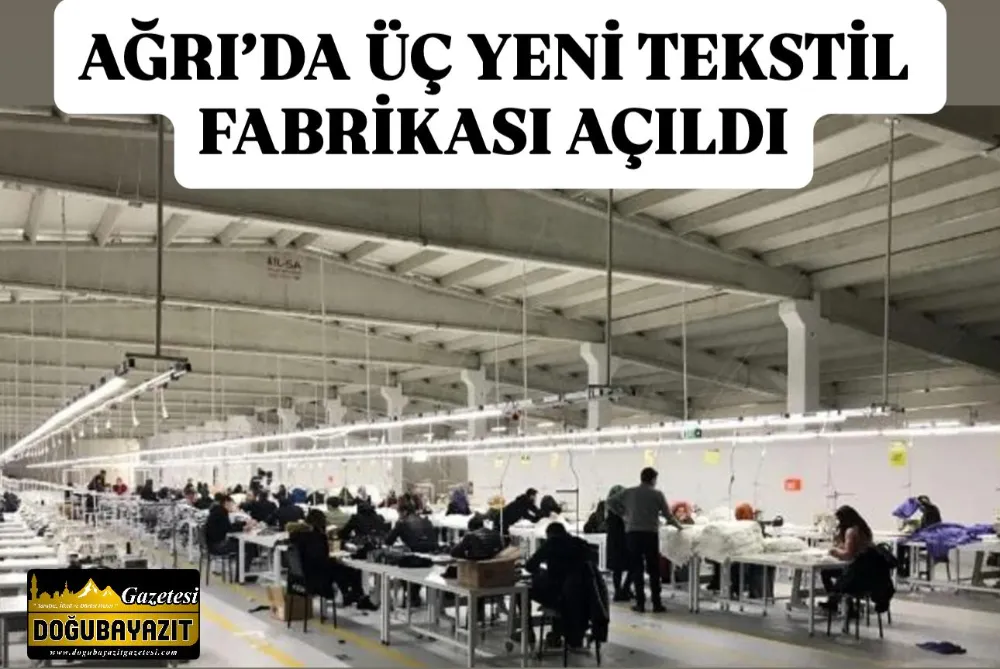 AĞRI’DA ÜÇ YENİ TEKSTİL FABRİKASI AÇILDI