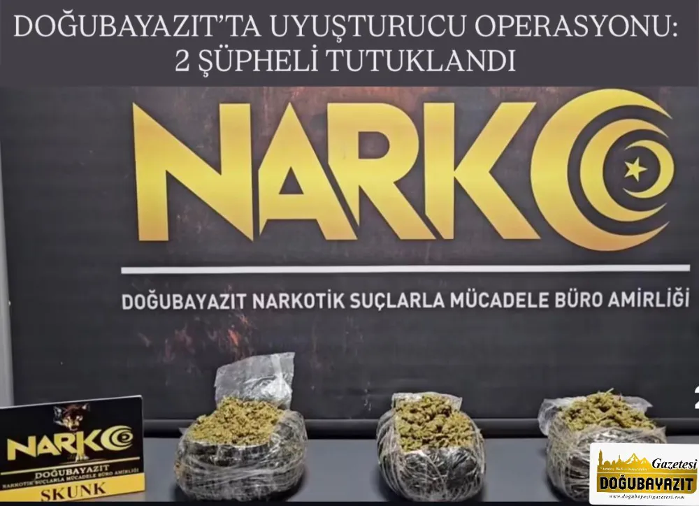 DOĞUBAYAZIT’TA UYUŞTURUCU OPERASYONU: 2 ŞÜPHELİ TUTUKLANDI