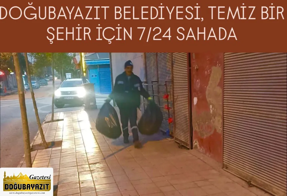 DOĞUBAYAZIT BELEDİYESİ, TEMİZ BİR ŞEHİR İÇİN 7/24 SAHADA