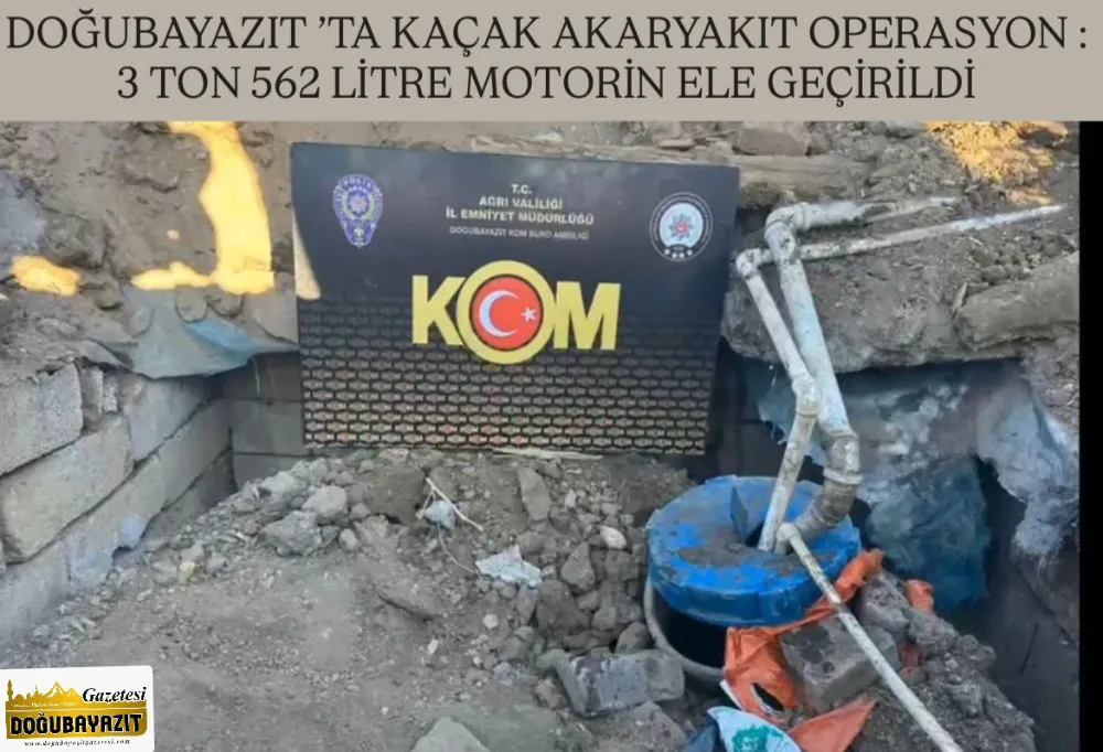 DOĞUBAYAZIT ’TA KAÇAK AKARYAKIT OPERASYON :  3 TON 562 LİTRE MOTORİN ELE GEÇİRİLDİ