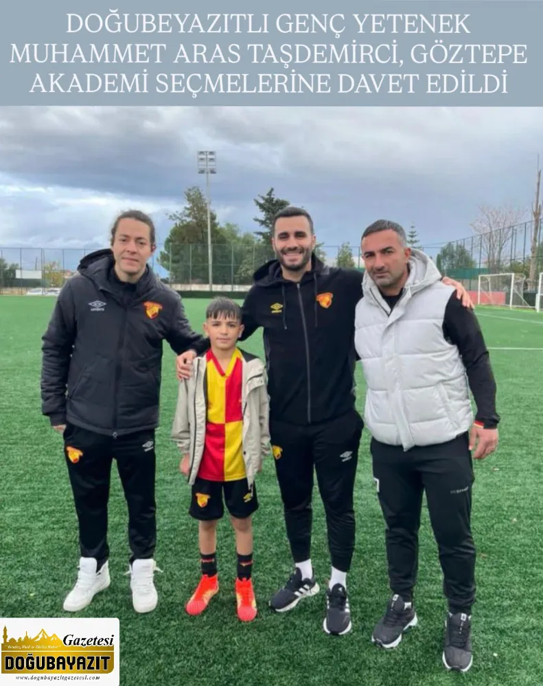 DOĞUBEYAZITLI GENÇ YETENEK MUHAMMET ARAS TAŞDEMİRCİ, GÖZTEPE AKADEMİ SEÇMELERİNE DAVET EDİLDİ