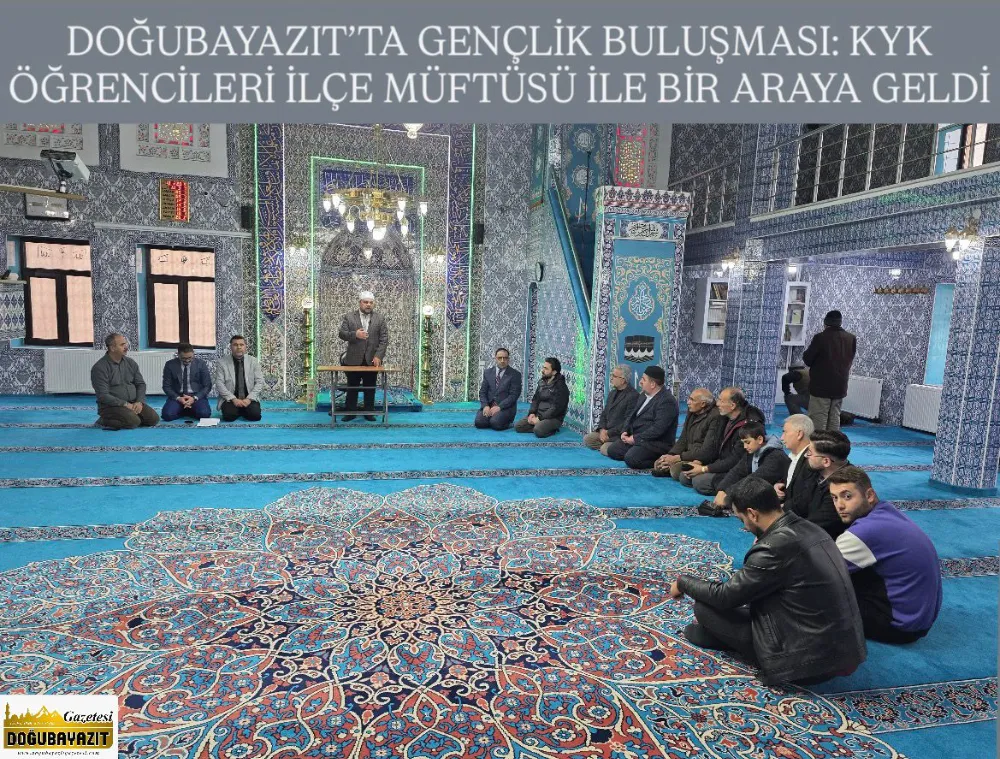 DOĞUBAYAZIT’TA GENÇLİK BULUŞMASI: KYK ÖĞRENCİLERİ İLÇE MÜFTÜSÜ İLE BİR 