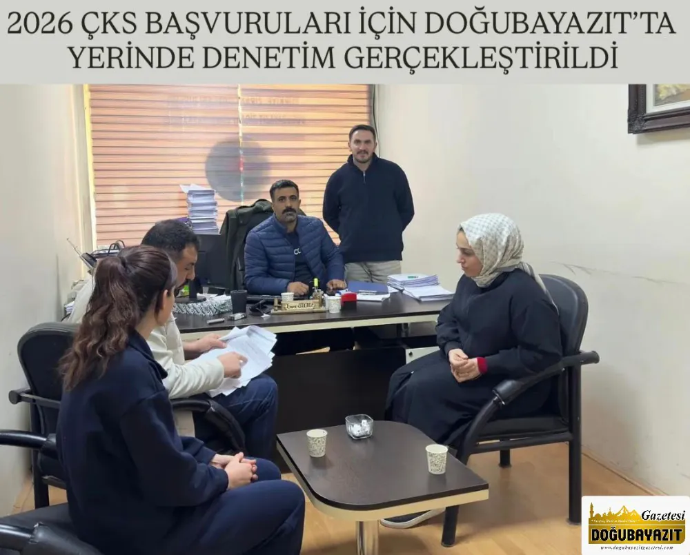 026 ÇKS BAŞVURULARI İÇİN DOĞUBAYAZIT’TA YERİNDE DENETİM GERÇEKLEŞTİRİLDİ 