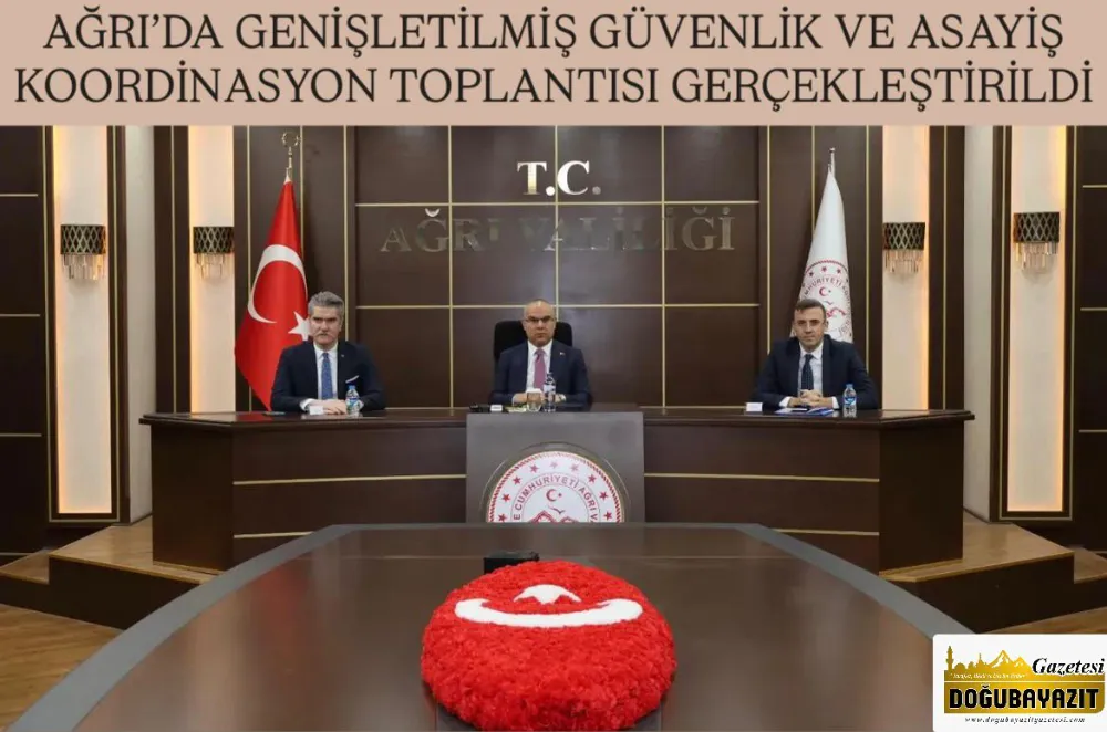 AĞRI’DA GENİŞLETİLMİŞ GÜVENLİK VE ASAYİŞ KOORDİNASYON TOPLANTISI GERÇEKLEŞTİRİLDİ
