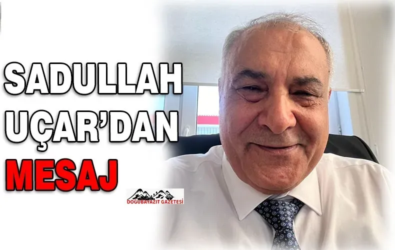 DOĞUBAYAZIT’LI HEMŞEHRİMİZ İŞ ADAMI SADULLAH UÇAR,  KADİR GECESİ NEDENİYLE BİR MESAJ YAYIMLAYARAK TÜM İSLAM ÂLEMİNİN KADİR GECESİNİ KUTLADI