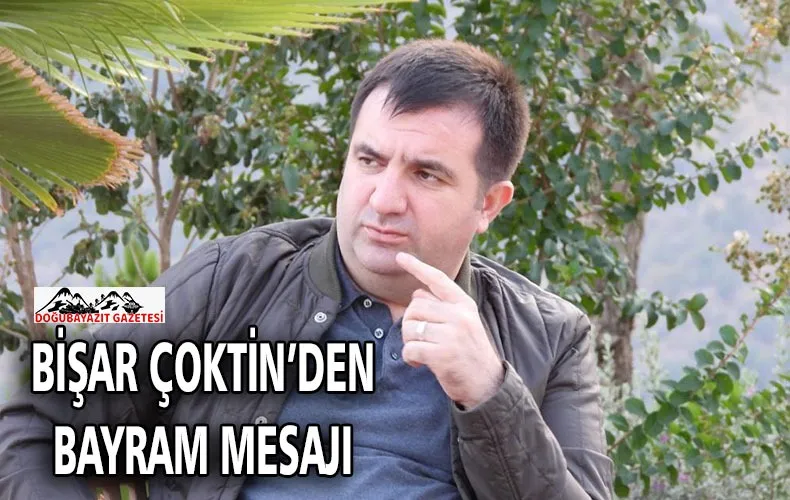 BC ŞİRKETLER GRUBU YÖNETİM KURULU BAŞKANI DOĞUBAYAZIT’LI HEMŞEHRİMİZ İŞ ADAMI BİŞAR ÇOKTİN’İN RAMAZAN BAYRAMI TÜRKÇE-KÜRTÇE MESAJI