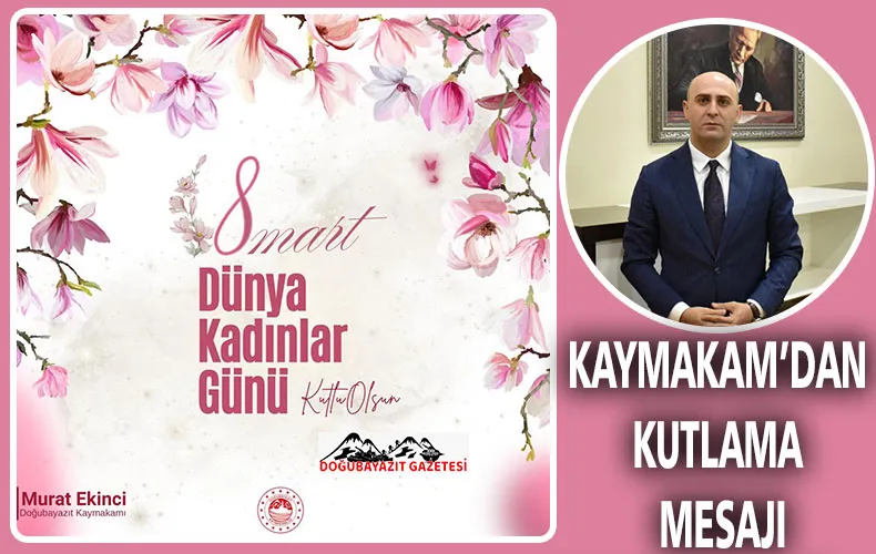 DOĞUBAYAZIT KAYMAKAMI MURAT EKİNCİ, KADINLAR GÜNÜ NEDENİYLE MESAJ YAYINLADI…