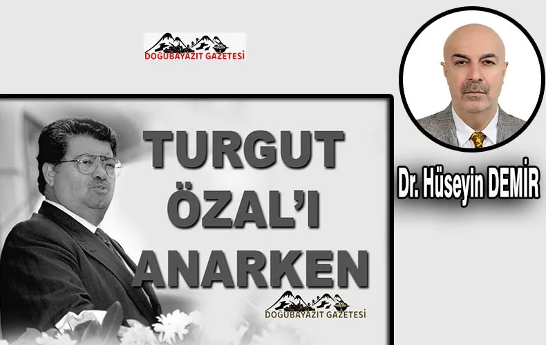 MERHUM TURGUT ÖZAL’IN VEFATININ 32. YILDÖNÜMÜNDE ANARKEN, 