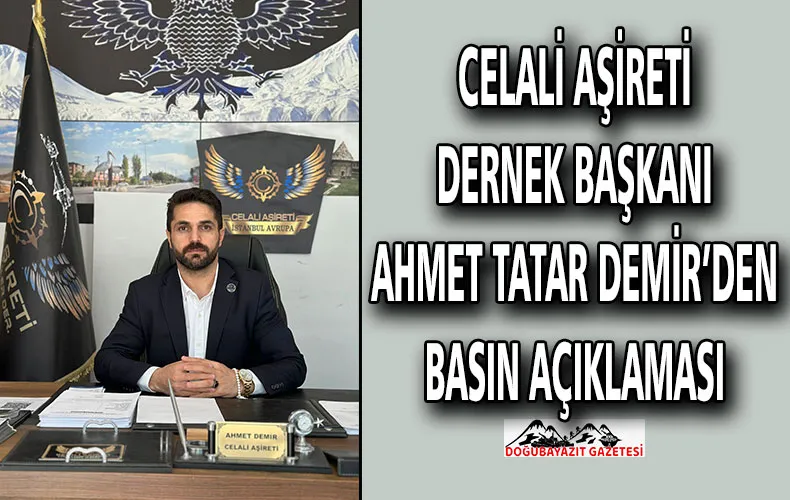 CELALİ AŞİRETİ DERNEK BAŞKANI AHMET TATAR DEMİR’DEN BASIN AÇIKLAMASI