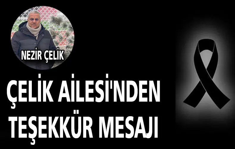 Merhum Nezir Çelik ailesinden Teşekkür Mesajı;