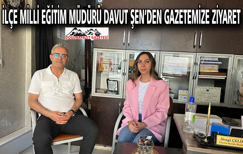 İLÇE MİLLİ EĞİTİM MÜDÜRÜ DAVUT ŞEN’DEN GAZETEMİZE ZİYARET
