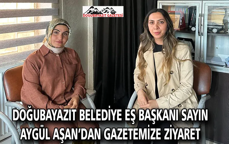DOĞUBAYAZIT BELEDİYE EŞ BAŞKANI SAYIN AYGÜL AŞAN’DAN ANLAMLI ZİYARET