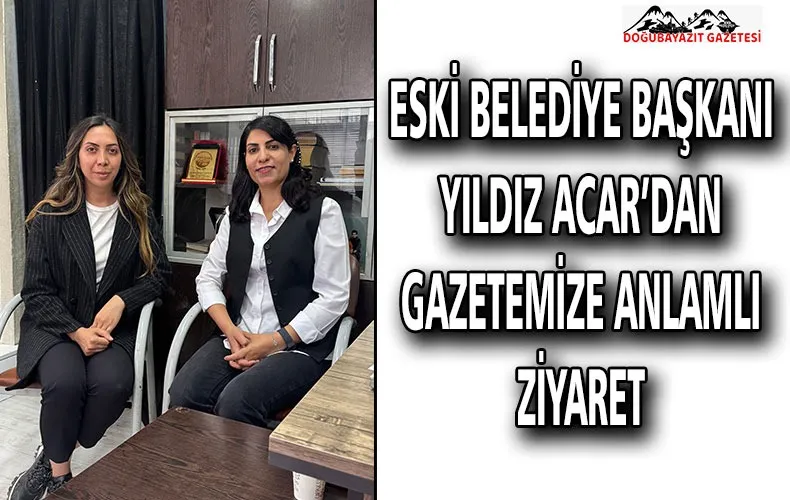 ESKİ BELEDİYE BAŞKANI YILDIZ ACAR’DAN GAZETEMİZE ANLAMLI ZİYARET