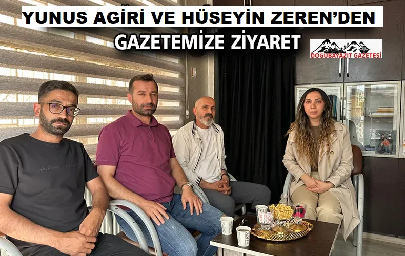 YUNUS AGİRİ VE HÜSEYİN ZEREN’DEN GAZETEMİZE ZİYARET