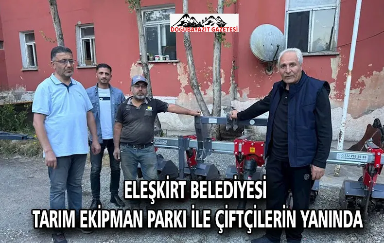 Eleşkirt Belediyesi Tarım Ekipman Parkı ile Çiftçilerin Yanında
