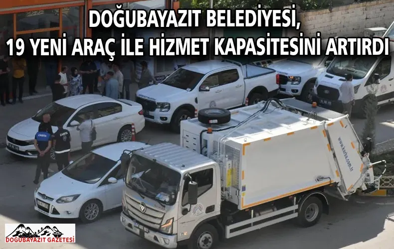 Doğubayazıt Belediyesi, 19 Yeni Araç ile Hizmet Kapasitesini Artırdı