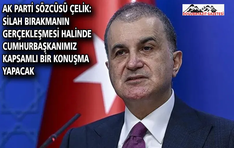 AK Parti Sözcüsü Çelik: Silah bırakmanın gerçekleşmesi halinde Cumhurbaşkanımız kapsamlı bir konuşma yapacak