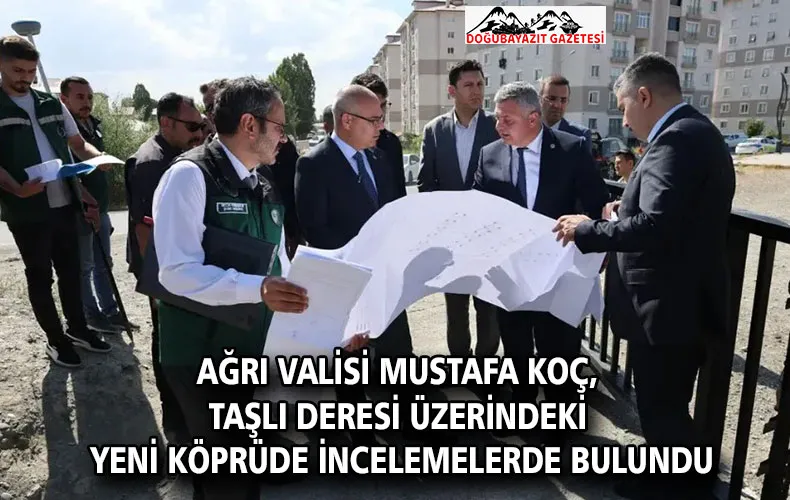 Ağrı Valisi Mustafa Koç, Taşlı Deresi Üzerindeki Yeni Köprüde İncelemelerde Bulundu