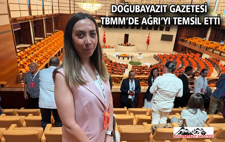 DOĞUBAYAZIT GAZETESİ TBMM’DE AĞRI’YI TEMSİL ETTİ