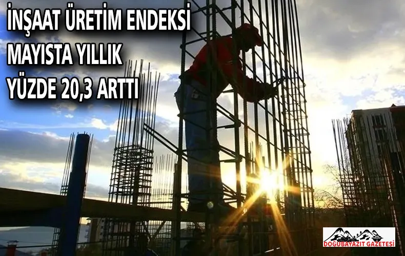 İnşaat üretim endeksi mayısta yıllık yüzde 20,3 arttı