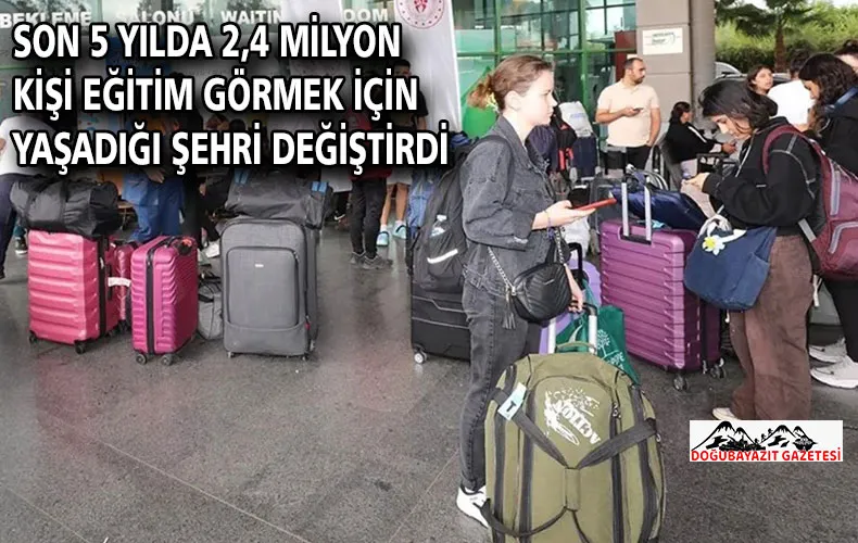 Son 5 yılda 2,4 milyon kişi eğitim görmek için yaşadığı şehri değiştirdi