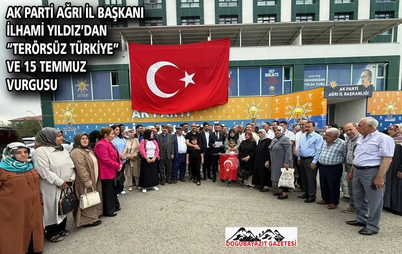 AK Parti Ağrı İl Başkanı İlhami Yıldız’dan “Terörsüz Türkiye” ve 15 Temmuz Vurgusu