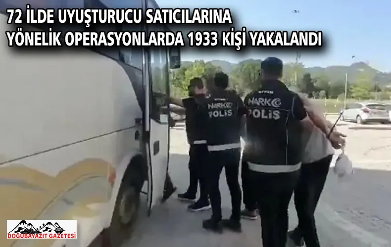 72 ilde uyuşturucu satıcılarına yönelik operasyonlarda 1933 kişi yakalandı