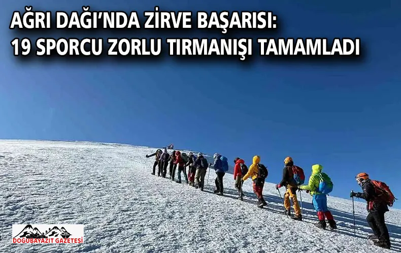 AĞRI DAĞI’NDA ZİRVE BAŞARISI: 19 SPORCU ZORLU TIRMANIŞI TAMAMLADI