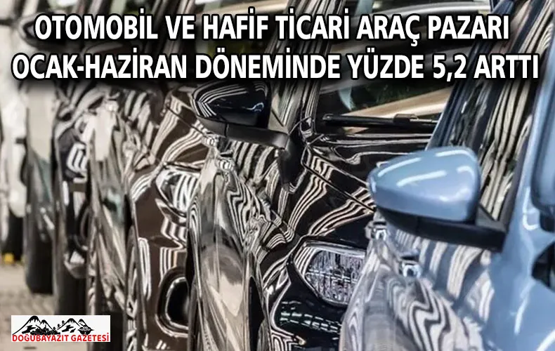Otomobil ve hafif ticari araç pazarı ocak-haziran döneminde yüzde 5,2 arttı