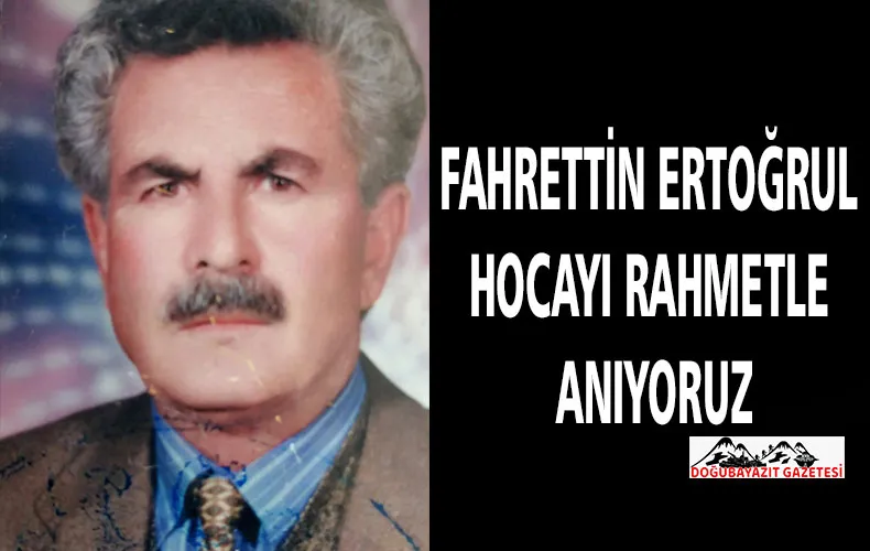 DOĞUBAYAZIT’IN MANEVİ ÇINARI: FAHRETTİN ERTOĞRUL HOCAYI RAHMETLE ANIYORUZ