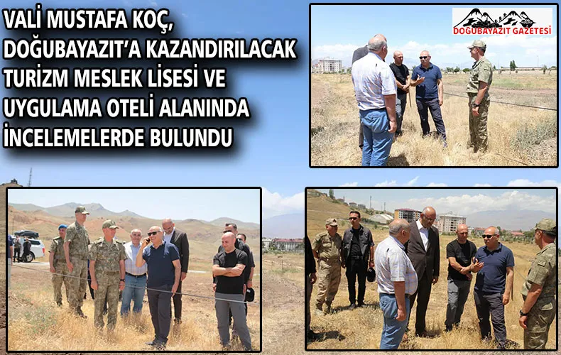VALİ MUSTAFA KOÇ, DOĞUBAYAZIT’A KAZANDIRILACAK TURİZM MESLEK LİSESİ VE UYGULAMA OTELİ ALANINDA İNCELEMELERDE BULUNDU