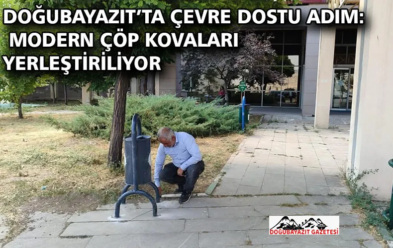 DOĞUBAYAZIT’TA ÇEVRE DOSTU ADIM: MODERN ÇÖP KOVALARI YERLEŞTİRİLİYOR