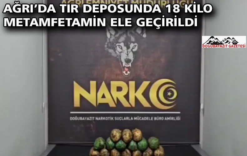 AĞRI’DA TIR DEPOSUNDA 18 KİLO METAMFETAMİN ELE GEÇİRİLDİ