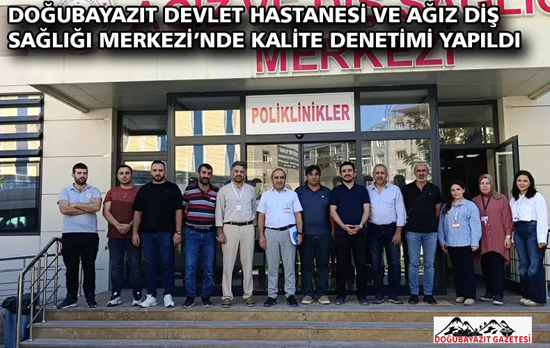 DOĞUBAYAZIT DEVLET HASTANESİ VE AĞIZ DİŞ SAĞLIĞI MERKEZİ’NDE KALİTE DENETİMİ YAPILDI