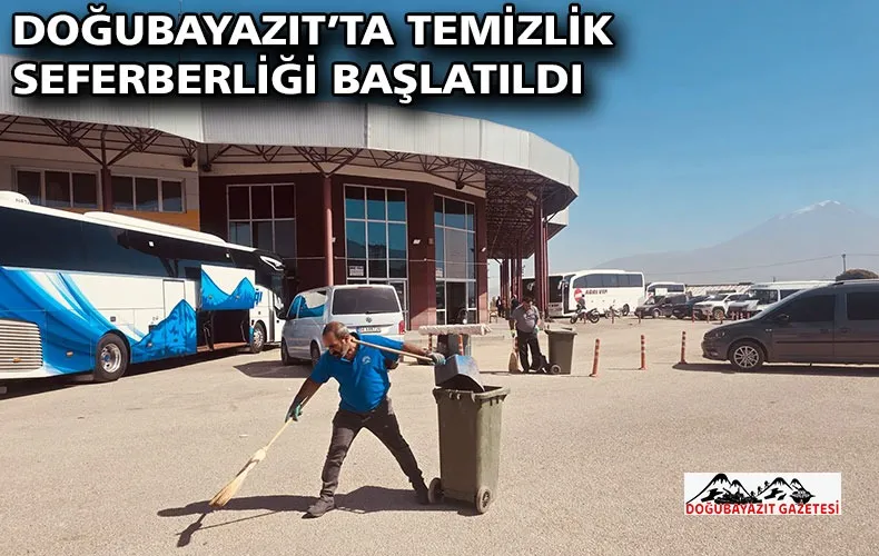 DOĞUBAYAZIT’TA TEMİZLİK SEFERBERLİĞİ BAŞLATILDI