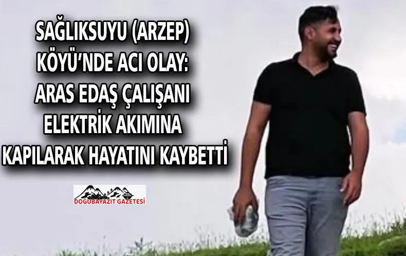 Sağlıksuyu (Arzep) Köyü’nde Acı Olay: Aras EDAŞ Çalışanı Elektrik Akımına Kapılarak Hayatını Kaybetti