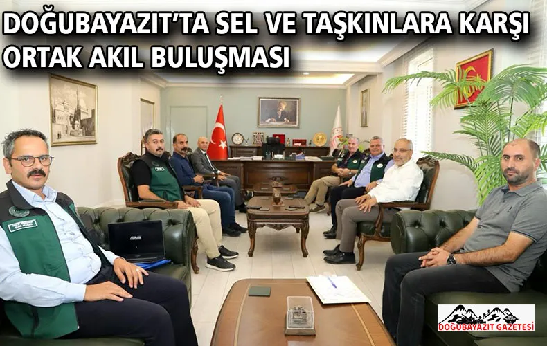 DOĞUBAYAZIT’TA SEL VE TAŞKINLARA KARŞI ORTAK AKIL BULUŞMASI