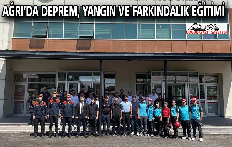AĞRI’DA DEPREM, YANGIN VE FARKINDALIK EĞİTİMİ