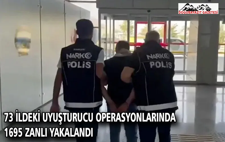 73 ildeki uyuşturucu operasyonlarında 1695 zanlı yakalandı