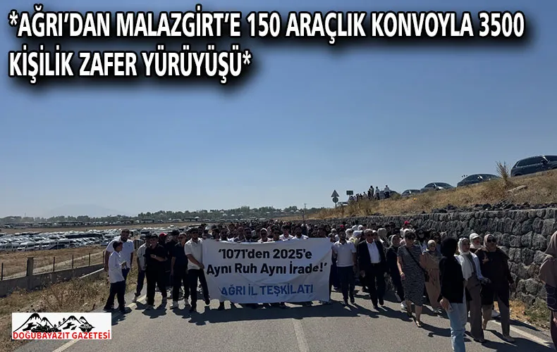 *AĞRI’DAN MALAZGİRT’E 150 ARAÇLIK KONVOYLA 3500 KİŞİLİK ZAFER YÜRÜYÜŞÜ*